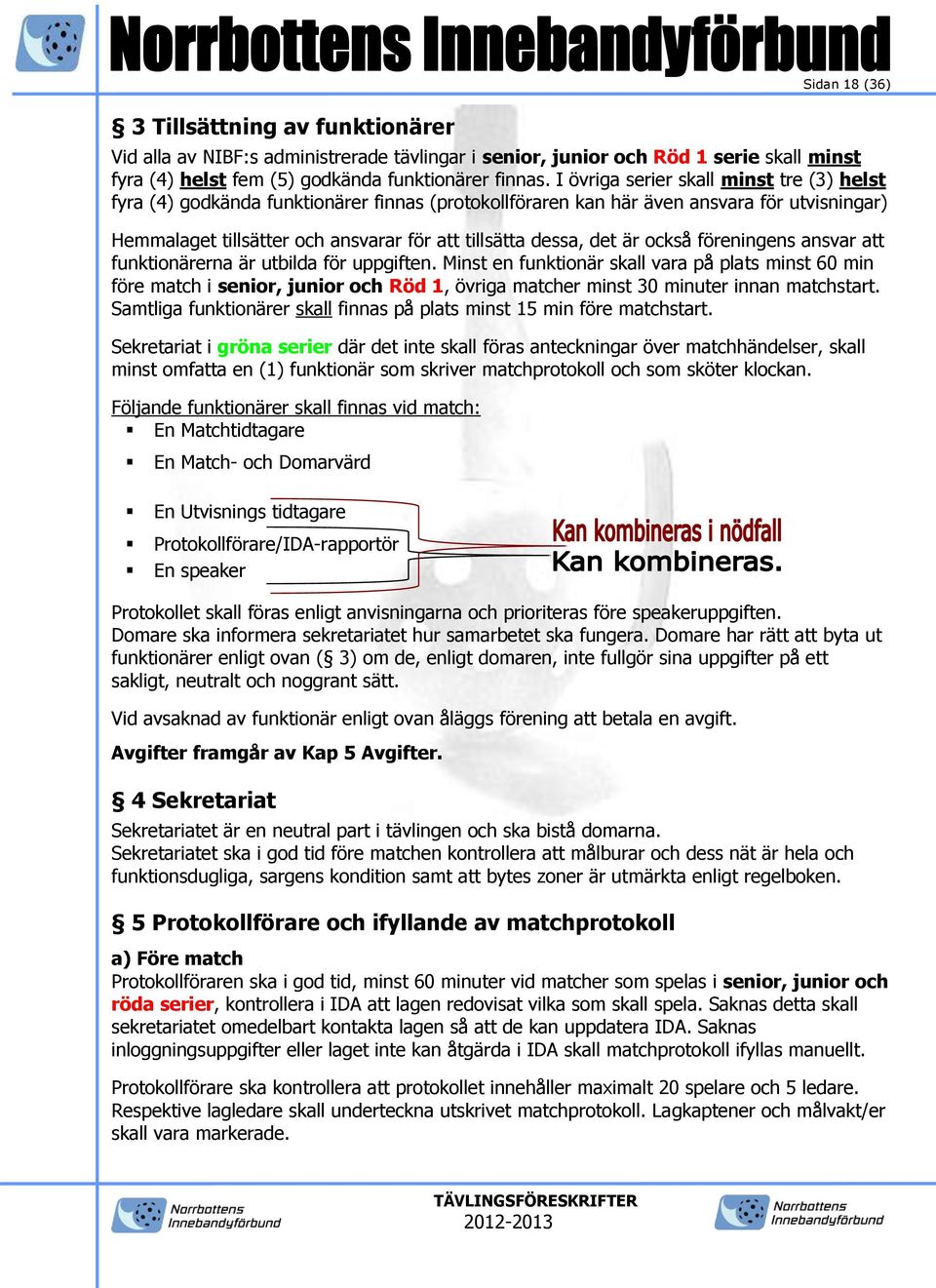 är också föreningens ansvar att funktionärerna är utbilda för uppgiften.