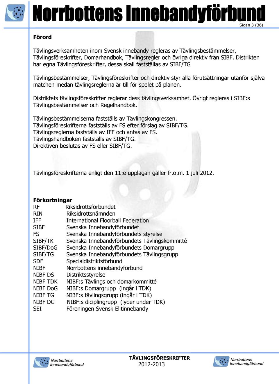 tävlingsreglerna är till för spelet på planen. Distriktets tävlingsföreskrifter reglerar dess tävlingsverksamhet. Övrigt regleras i SIBF:s Tävlingsbestämmelser och Regelhandbok.
