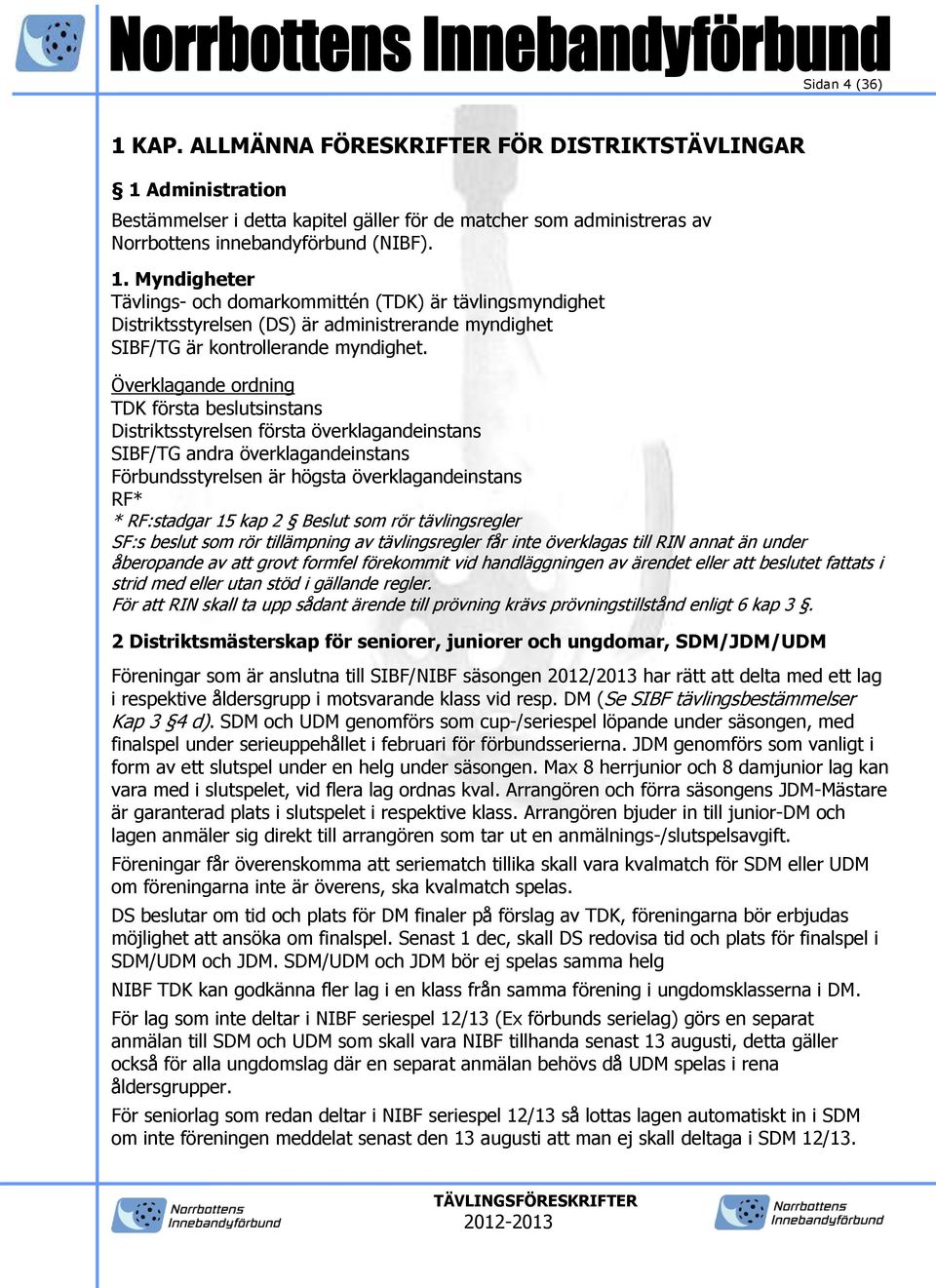 2 Beslut som rör tävlingsregler SF:s beslut som rör tillämpning av tävlingsregler får inte överklagas till RIN annat än under åberopande av att grovt formfel förekommit vid handläggningen av ärendet