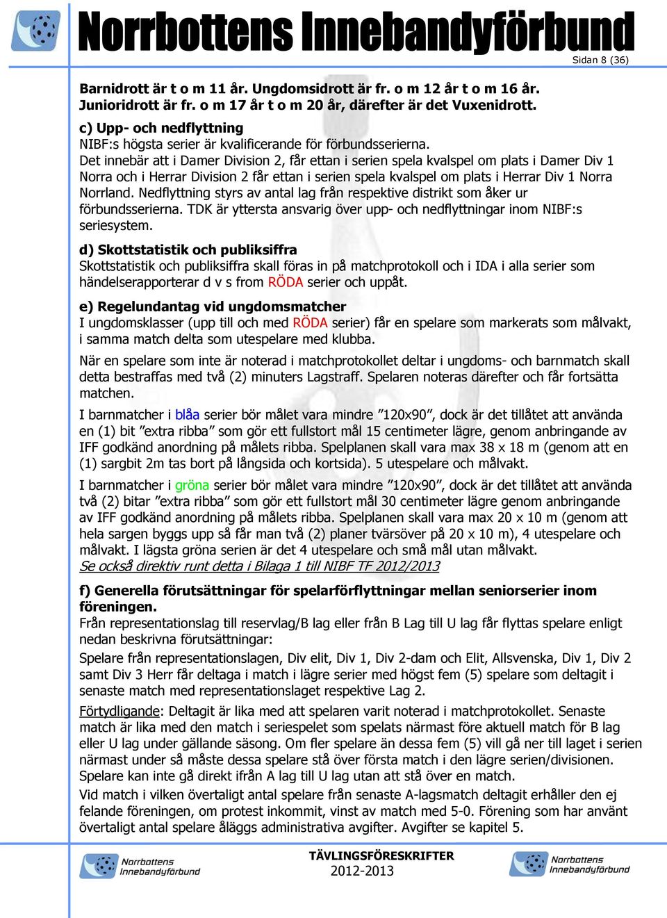 Det innebär att i Damer Division 2, får ettan i serien spela kvalspel om plats i Damer Div 1 Norra och i Herrar Division 2 får ettan i serien spela kvalspel om plats i Herrar Div 1 Norra Norrland.