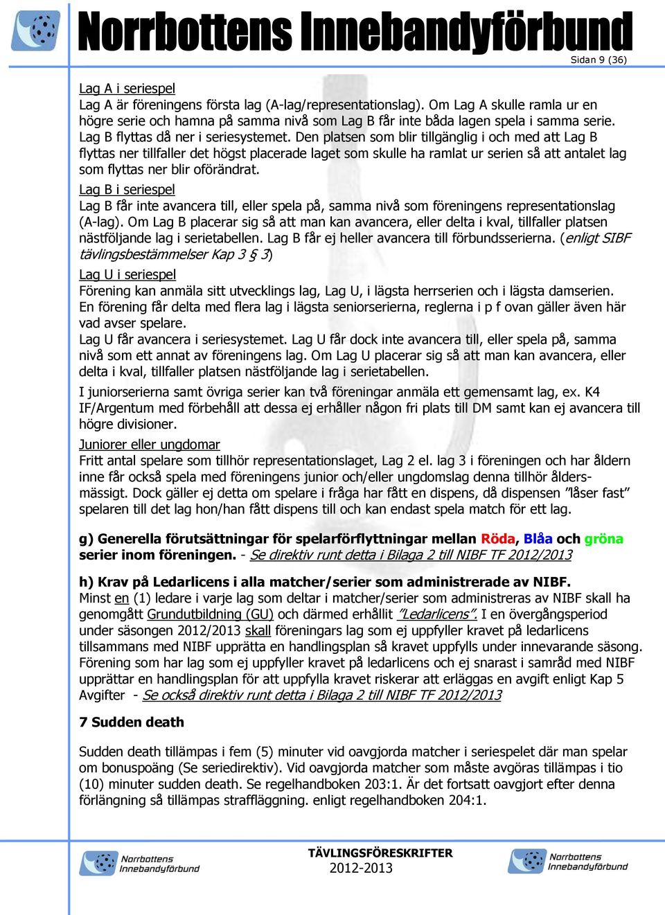 Den platsen som blir tillgänglig i och med att Lag B flyttas ner tillfaller det högst placerade laget som skulle ha ramlat ur serien så att antalet lag som flyttas ner blir oförändrat.