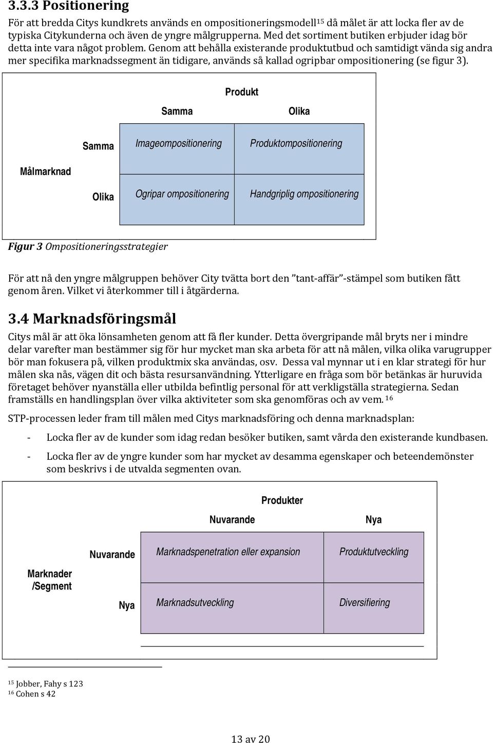 Genom att behålla existerande produktutbud och samtidigt vända sig andra mer specifika marknadssegment än tidigare, används så kallad ogripbar ompositionering (se figur 3).