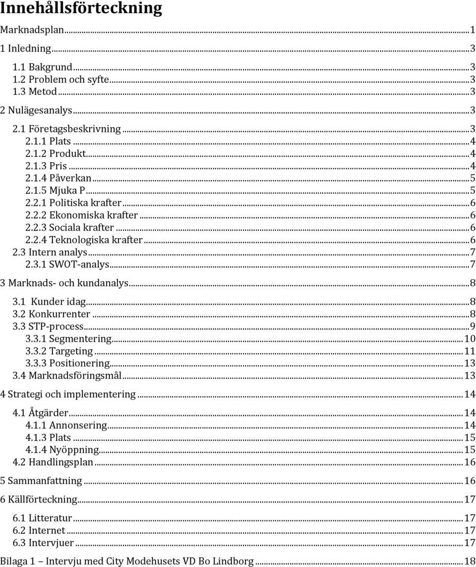 .. 7 2.3.1 SWOT analys... 7 3 Marknads och kundanalys... 8 3.1 Kunder idag... 8 3.2 Konkurrenter... 8 3.3 STP process... 9 3.3.1 Segmentering... 10 3.3.2 Targeting... 11 3.3.3 Positionering... 13 3.