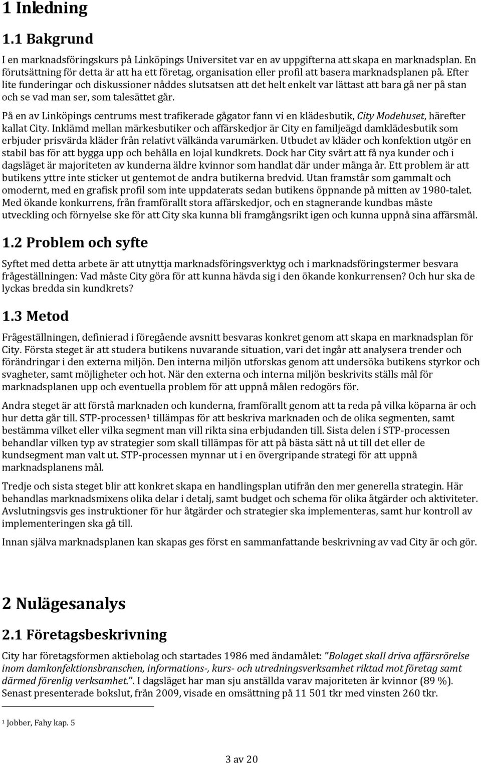 Efter lite funderingar och diskussioner nåddes slutsatsen att det helt enkelt var lättast att bara gå ner på stan och se vad man ser, som talesättet går.