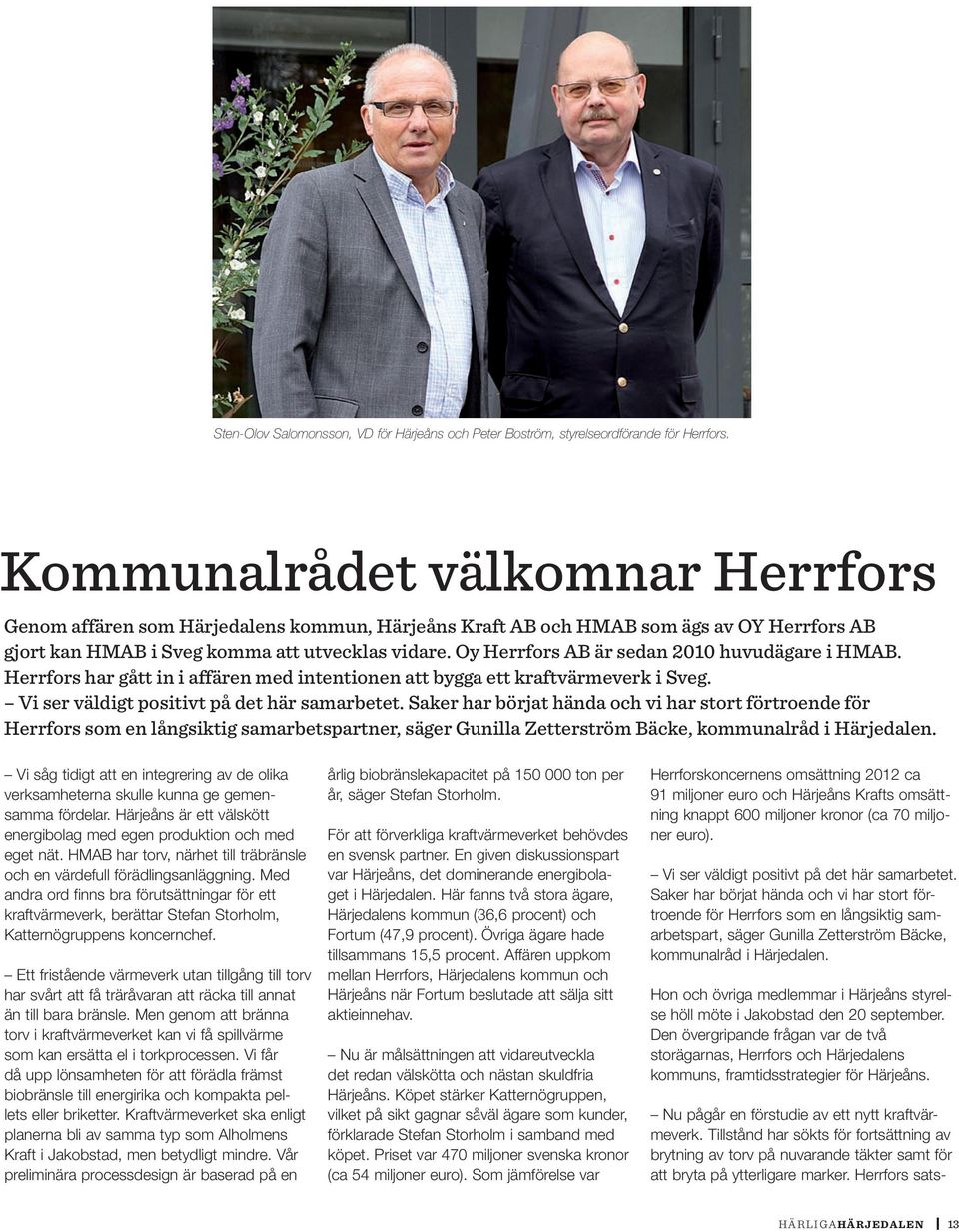 Oy Herrfors AB är sedan 2010 huvudägare i HMAB. Herrfors har gått in i affären med intentionen att bygga ett kraftvärmeverk i Sveg. Vi ser väldigt positivt på det här samarbetet.