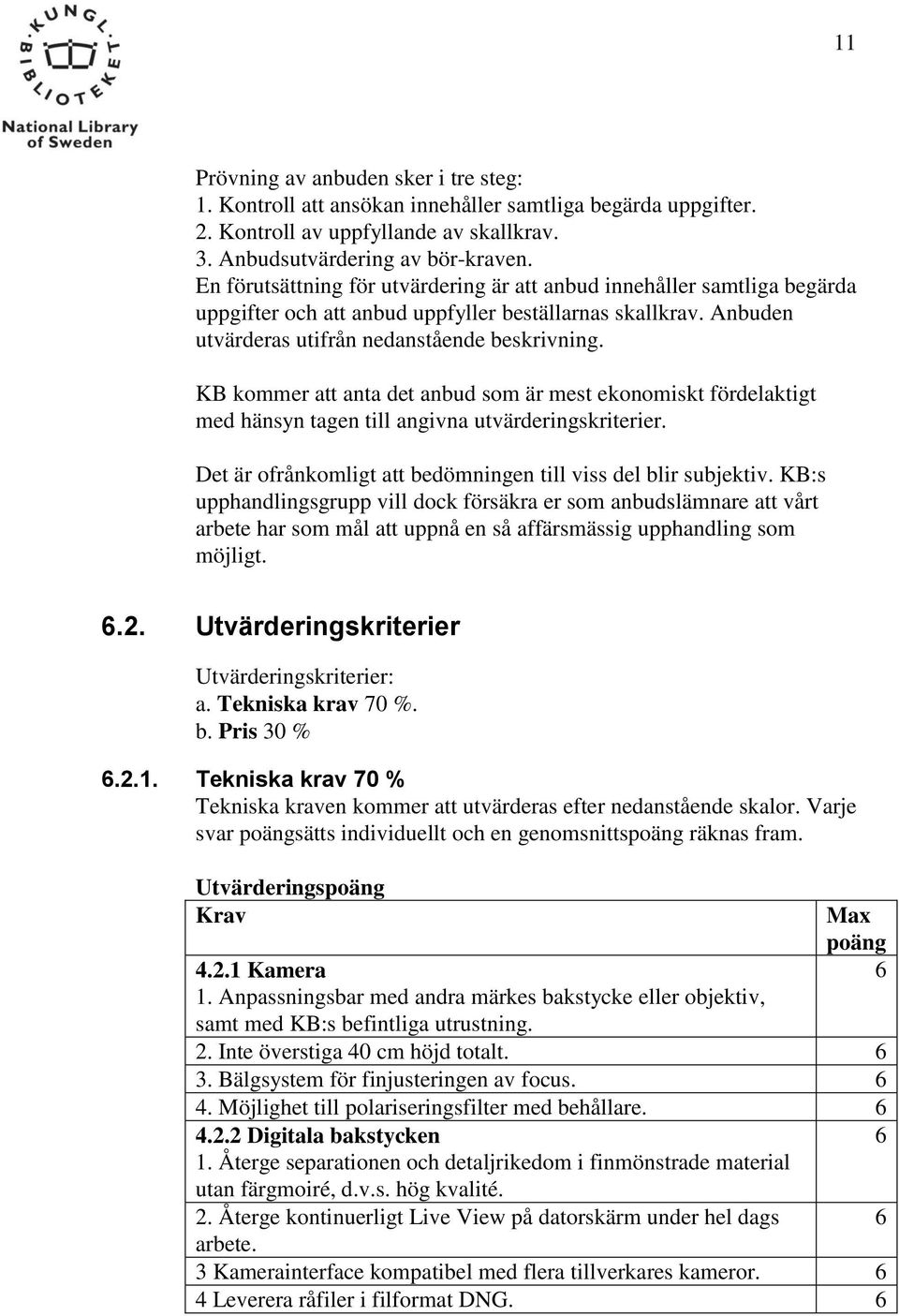 KB kommer att anta det anbud som är mest ekonomiskt fördelaktigt med hänsyn tagen till angivna utvärderingskriterier. Det är ofrånkomligt att bedömningen till viss del blir subjektiv.