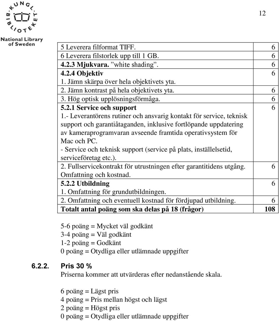 - Leverantörens rutiner och ansvarig kontakt för service, teknisk support och garantiåtaganden, inklusive fortlöpande uppdatering av kameraprogramvaran avseende framtida operativsystem för Mac och PC.