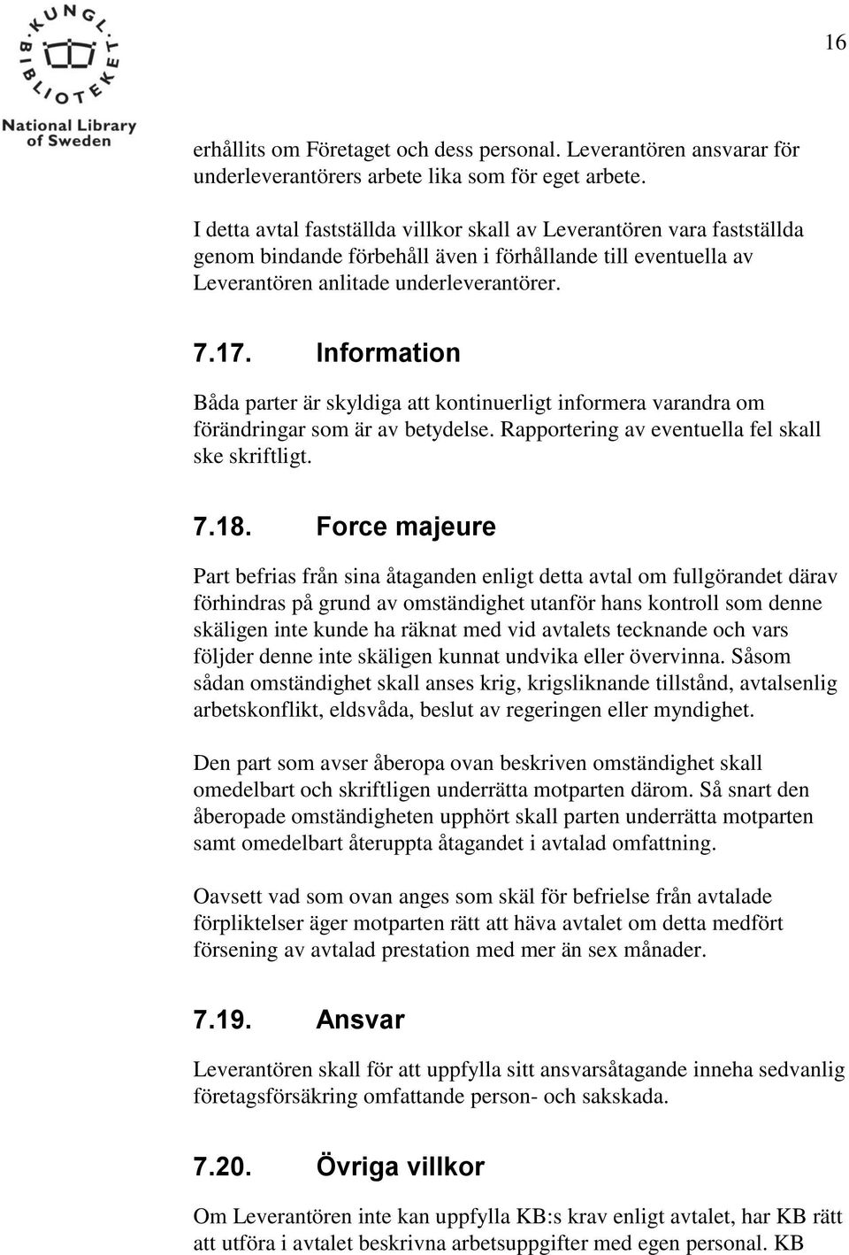 Information Båda parter är skyldiga att kontinuerligt informera varandra om förändringar som är av betydelse. Rapportering av eventuella fel skall ske skriftligt. 7.18.