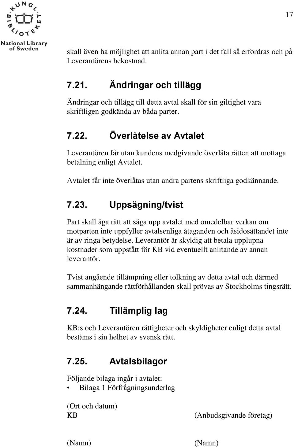 Överlåtelse av Avtalet Leverantören får utan kundens medgivande överlåta rätten att mottaga betalning enligt Avtalet. Avtalet får inte överlåtas utan andra partens skriftliga godkännande. 7.23.