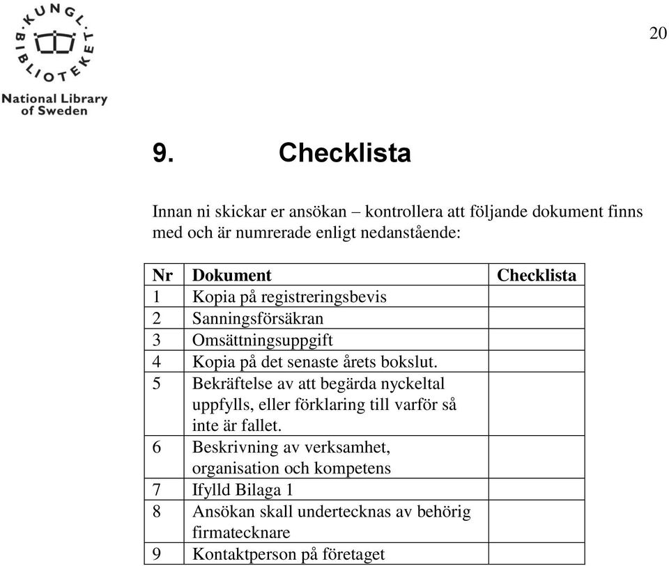 bokslut. 5 Bekräftelse av att begärda nyckeltal uppfylls, eller förklaring till varför så inte är fallet.