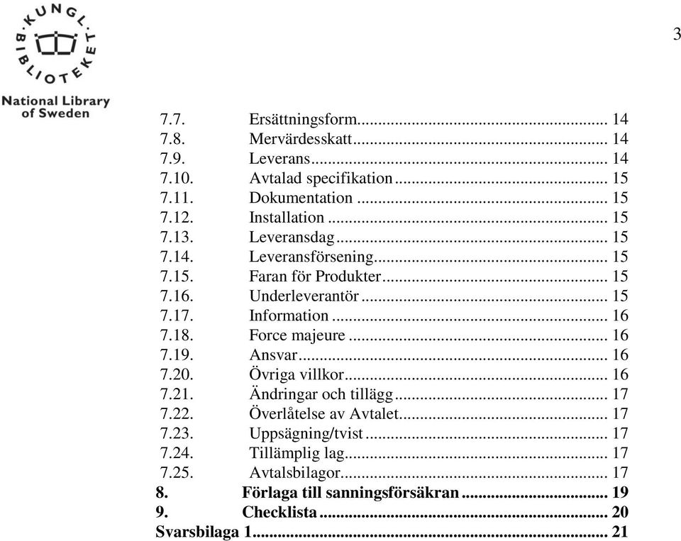 Information... 16 7.18. Force majeure... 16 7.19. Ansvar... 16 7.20. Övriga villkor... 16 7.21. Ändringar och tillägg... 17 7.22.