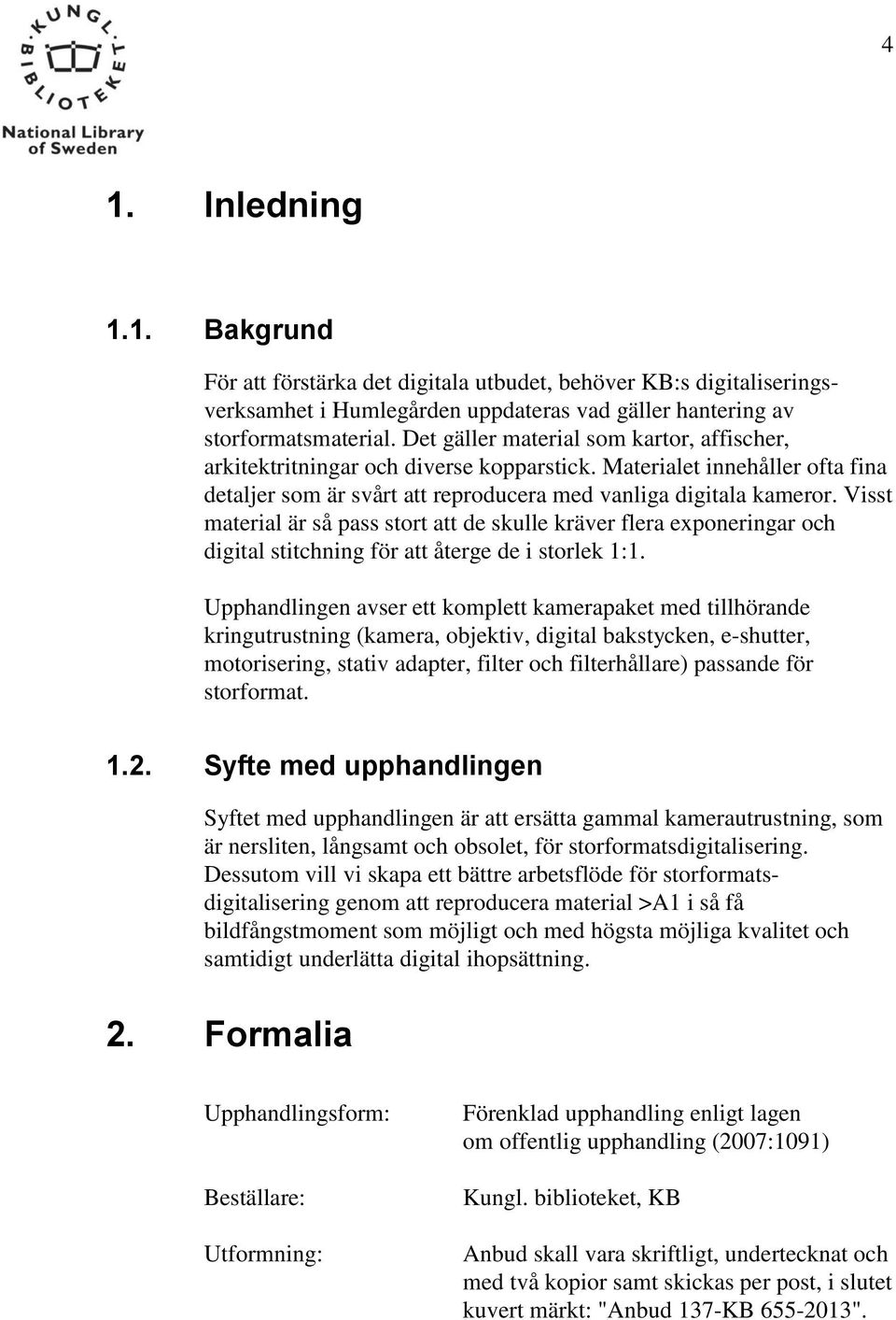 Visst material är så pass stort att de skulle kräver flera exponeringar och digital stitchning för att återge de i storlek 1:1.