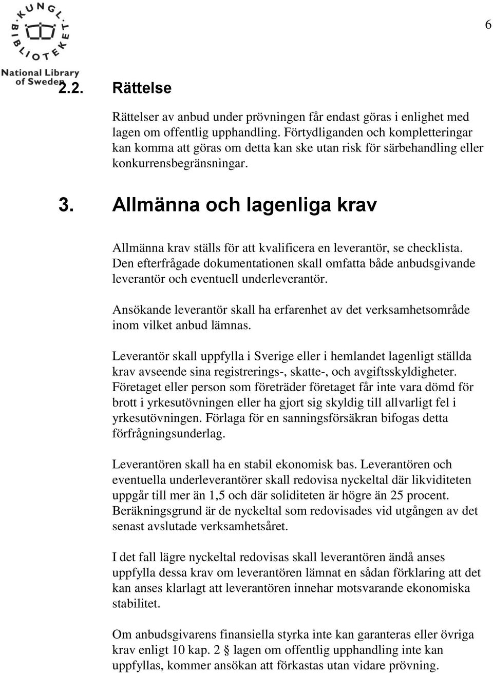 Allmänna och lagenliga krav Allmänna krav ställs för att kvalificera en leverantör, se checklista.