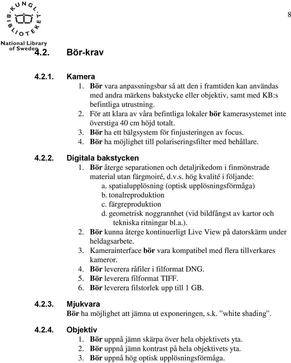 4.2.2. Digitala bakstycken 1. Bör återge separationen och detaljrikedom i finmönstrade material utan färgmoiré, d.v.s. hög kvalité i följande: a. spatialupplösning (optisk upplösningsförmåga) b.