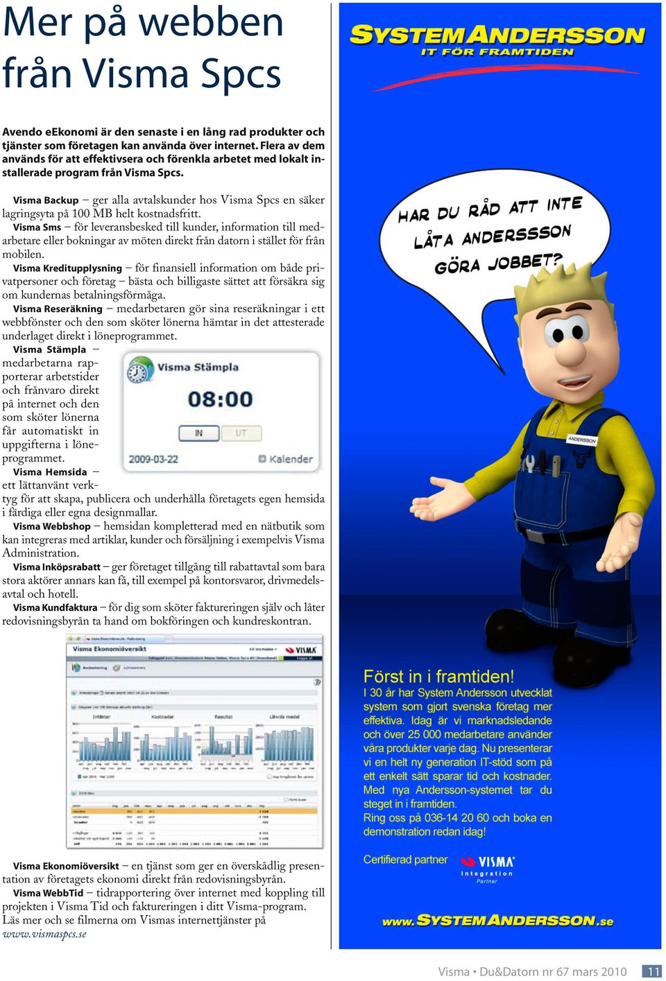 Visma Backup ger alla avtalskunder hos Visma Spcs en säker lagringsyta på 100 MB helt kostnadsfritt.