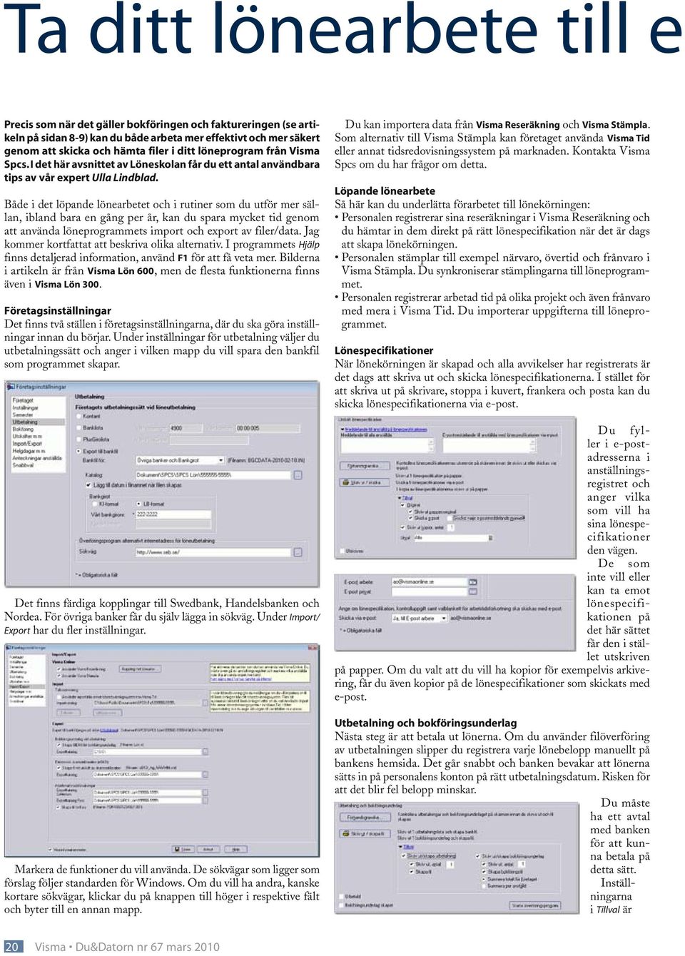 Både i det löpande lönearbetet och i rutiner som du utför mer sällan, ibland bara en gång per år, kan du spara mycket tid genom att använda löneprogrammets import och export av filer/data.