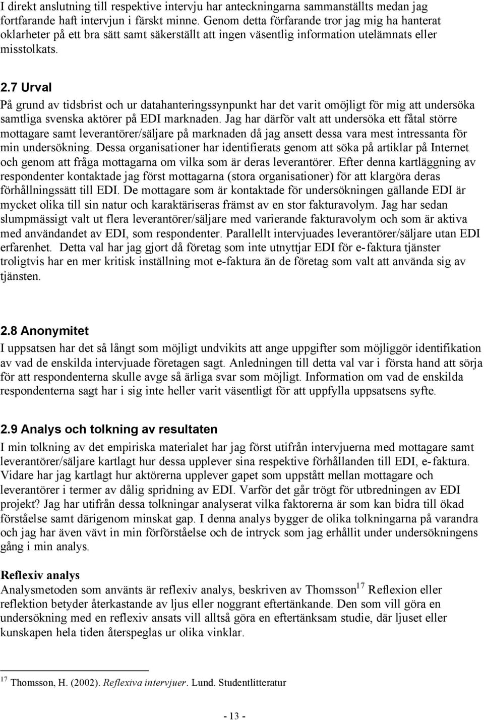 7 Urval På grund av tidsbrist och ur datahanteringssynpunkt har det varit omöjligt för mig att undersöka samtliga svenska aktörer på EDI marknaden.