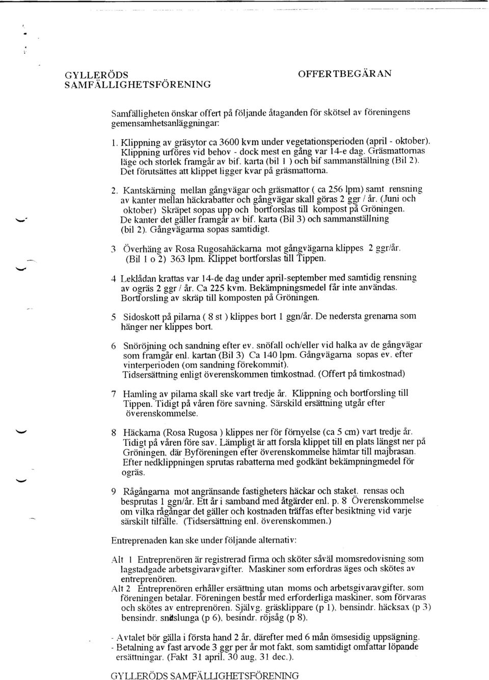 karla (bil ) och bif salnmanstiillning (Bil 2). Det fcimtsiittes att klippet ligger kvar pi g,rdsmattoma. 2. Kruttskdnring mellan gingviigar och gr':isnraffor ( ca 256 lpm) szurlt_renstri.