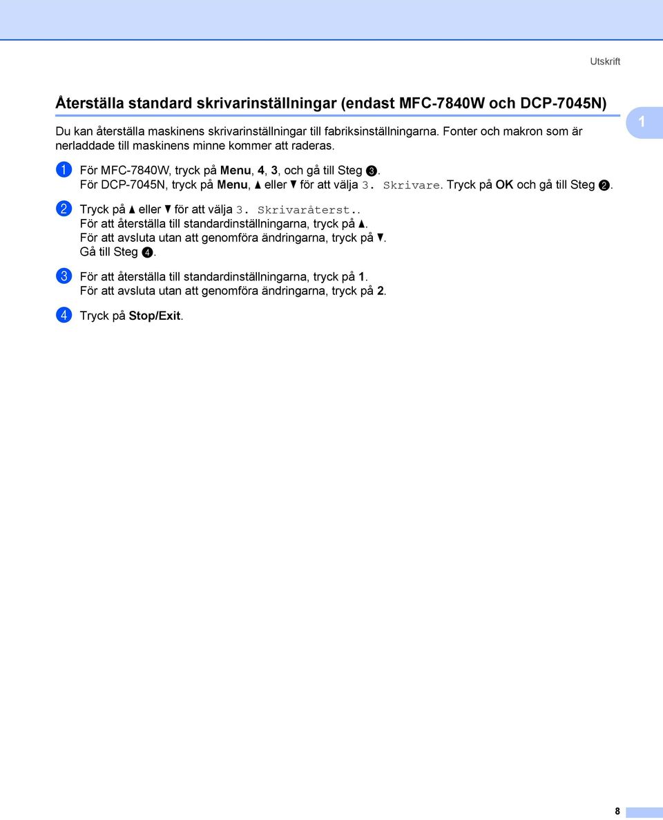 För DCP-7045N, tryck på Menu, a eller b för att välja 3. Skrivare. Tryck på OK och gå till Steg b. b Tryck på a eller b för att välja 3. Skrivaråterst.