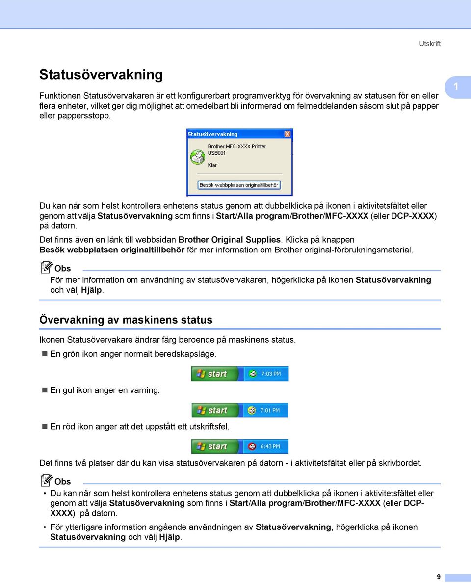 1 Du kan när som helst kontrollera enhetens status genom att dubbelklicka på ikonen i aktivitetsfältet eller genom att välja Statusövervakning som finns i Start/Alla program/brother/mfc-xxxx (eller