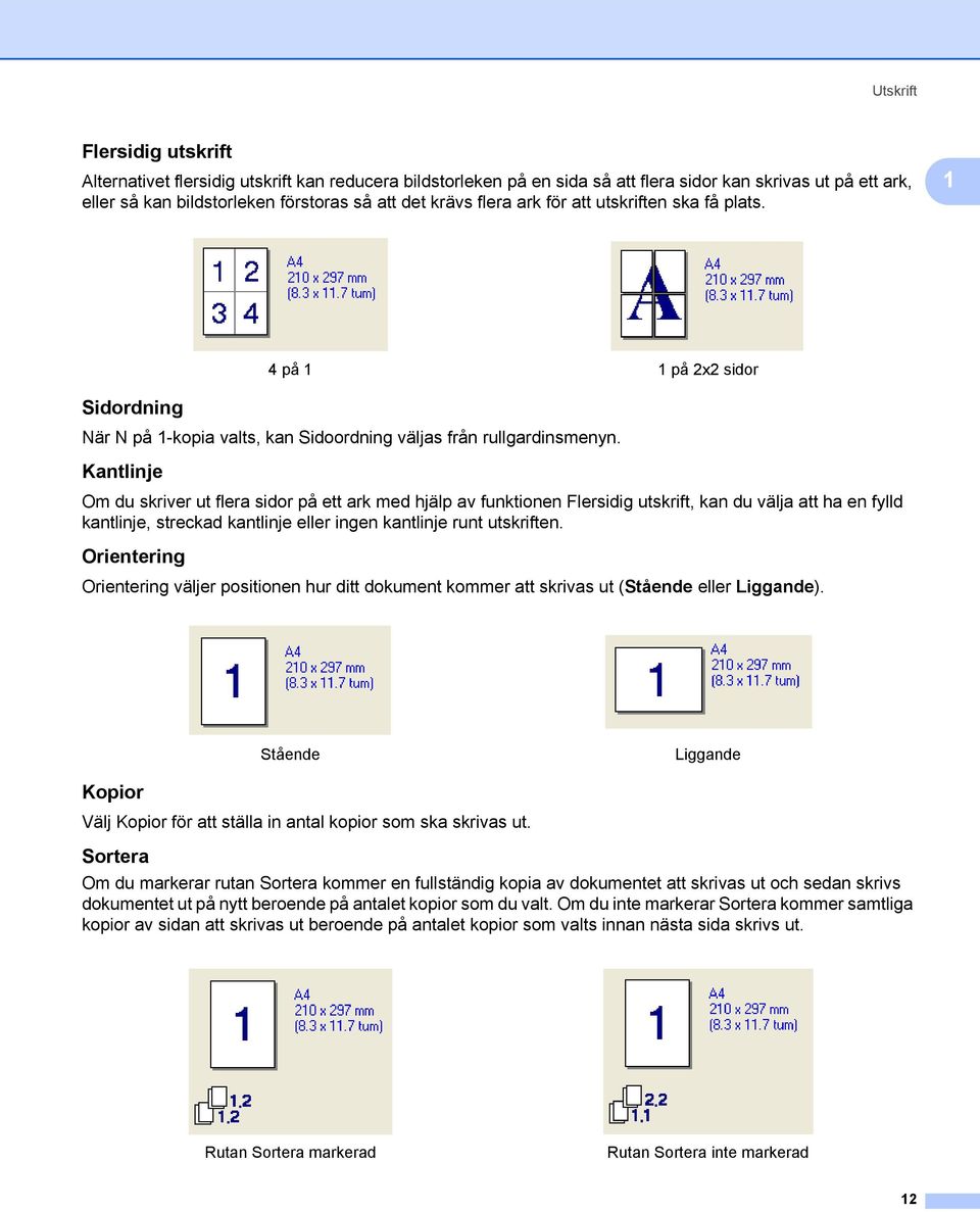 Kantlinje 1 Om du skriver ut flera sidor på ett ark med hjälp av funktionen Flersidig utskrift, kan du välja att ha en fylld kantlinje, streckad kantlinje eller ingen kantlinje runt utskriften.