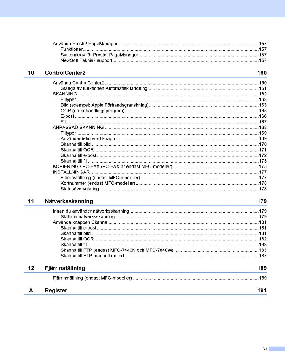 ..167 ANPASSAD SKANNING...168 Filtyper...169 Användardefinierad knapp...169 Skanna till bild...170 Skanna till OCR...171 Skanna till e-post...172 Skanna till fil.