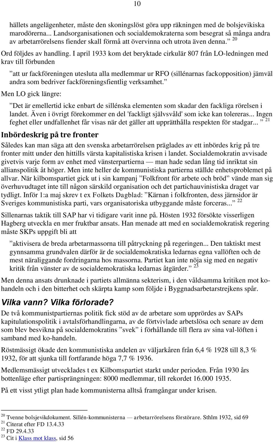 I april 1933 kom det beryktade cirkulär 807 från LO-ledningen med krav till förbunden att ur fackföreningen utesluta alla medlemmar ur RFO (sillénarnas fackopposition) jämväl andra som bedriver