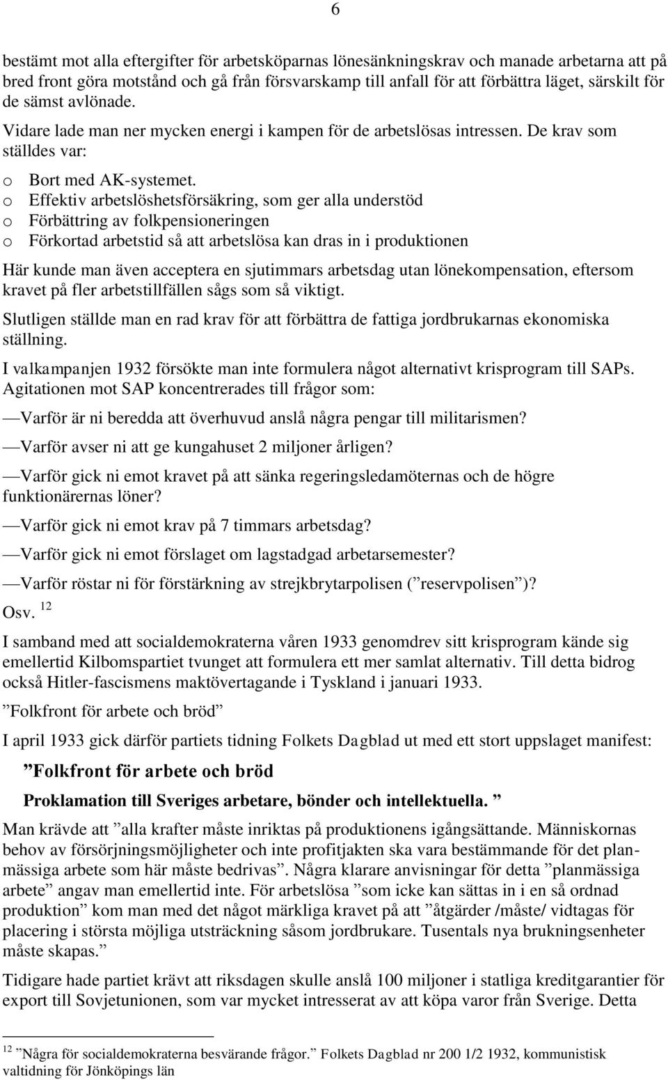 o Effektiv arbetslöshetsförsäkring, som ger alla understöd o Förbättring av folkpensioneringen o Förkortad arbetstid så att arbetslösa kan dras in i produktionen Här kunde man även acceptera en