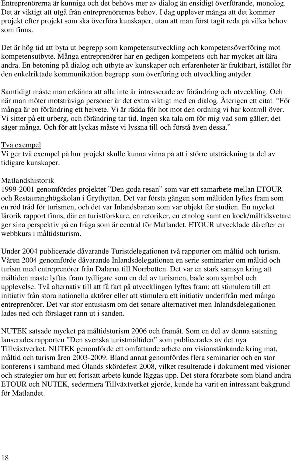 Det är hög tid att byta ut begrepp som kompetensutveckling och kompetensöverföring mot kompetensutbyte. Många entreprenörer har en gedigen kompetens och har mycket att lära andra.