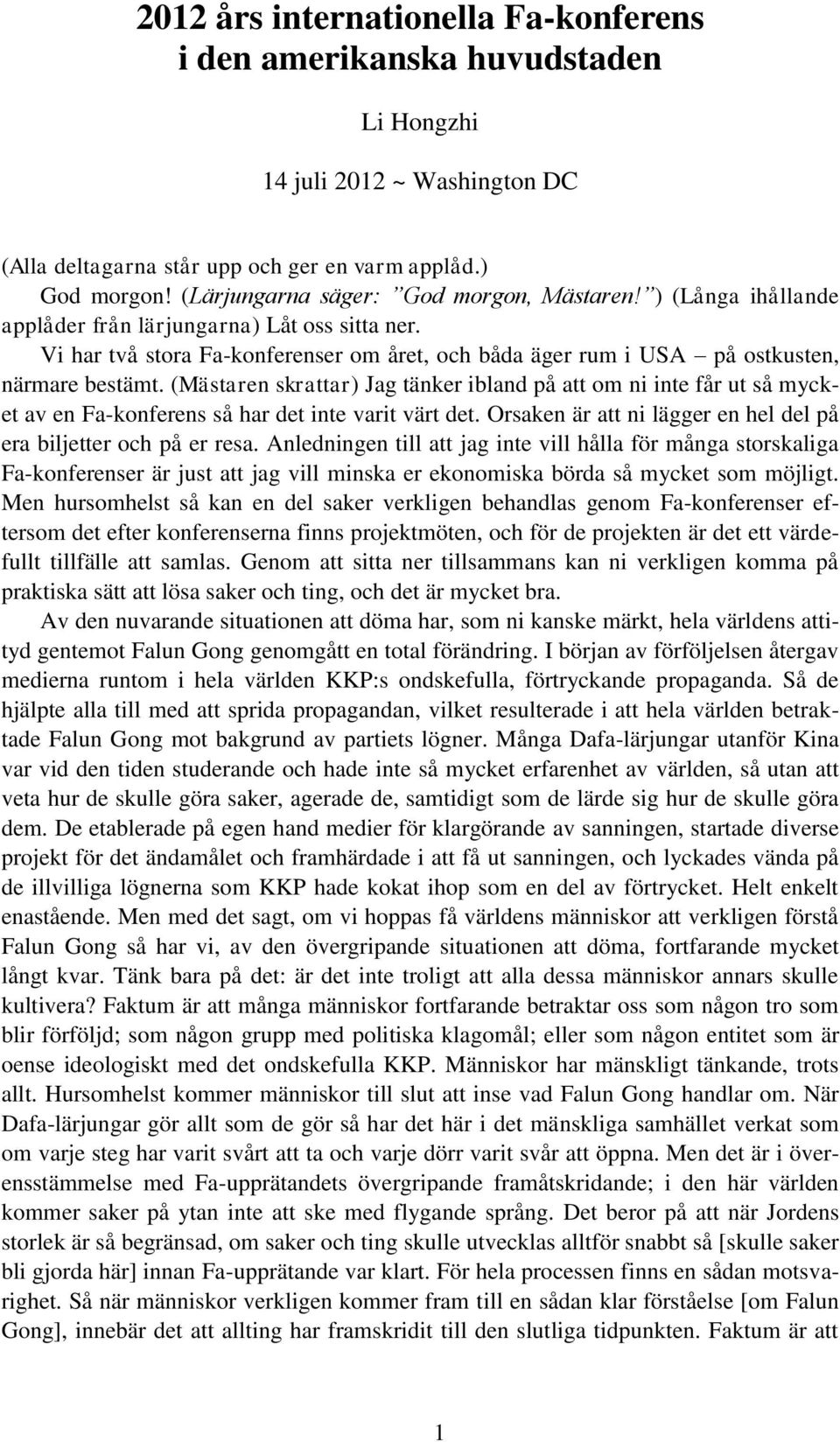 Vi har två stora Fa-konferenser om året, och båda äger rum i USA på ostkusten, närmare bestämt.