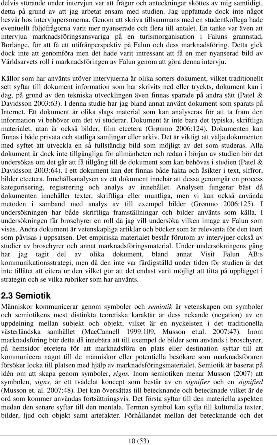 En tanke var även att intervjua marknadsföringsansvariga på en turismorganisation i Faluns grannstad, Borlänge, för att få ett utifrånperspektiv på Falun och dess marknadsföring.