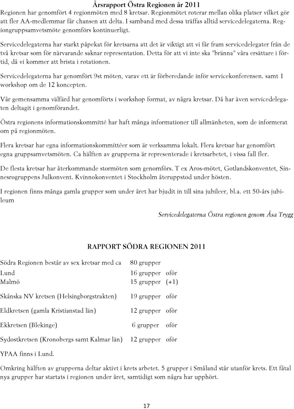 Servicedelegaterna har starkt påpekat för kretsarna att det är viktigt att vi får fram servicedelegater från de två kretsar som för närvarande saknar representation.