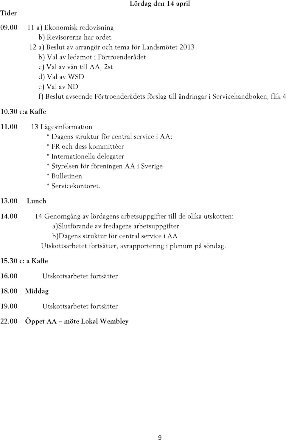 f) Beslut avseende Förtroenderådets förslag till ändringar i Servicehandboken, flik 4 10.30 c:a Kaffe 11.