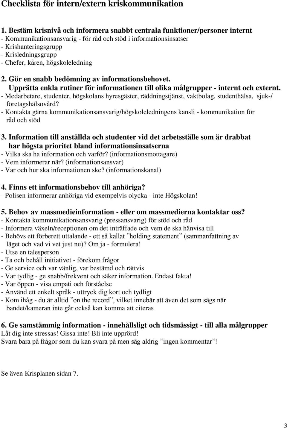 högskoleledning 2. Gör en snabb bedömning av informationsbehovet. Upprätta enkla rutiner för informationen till olika målgrupper - internt och externt.