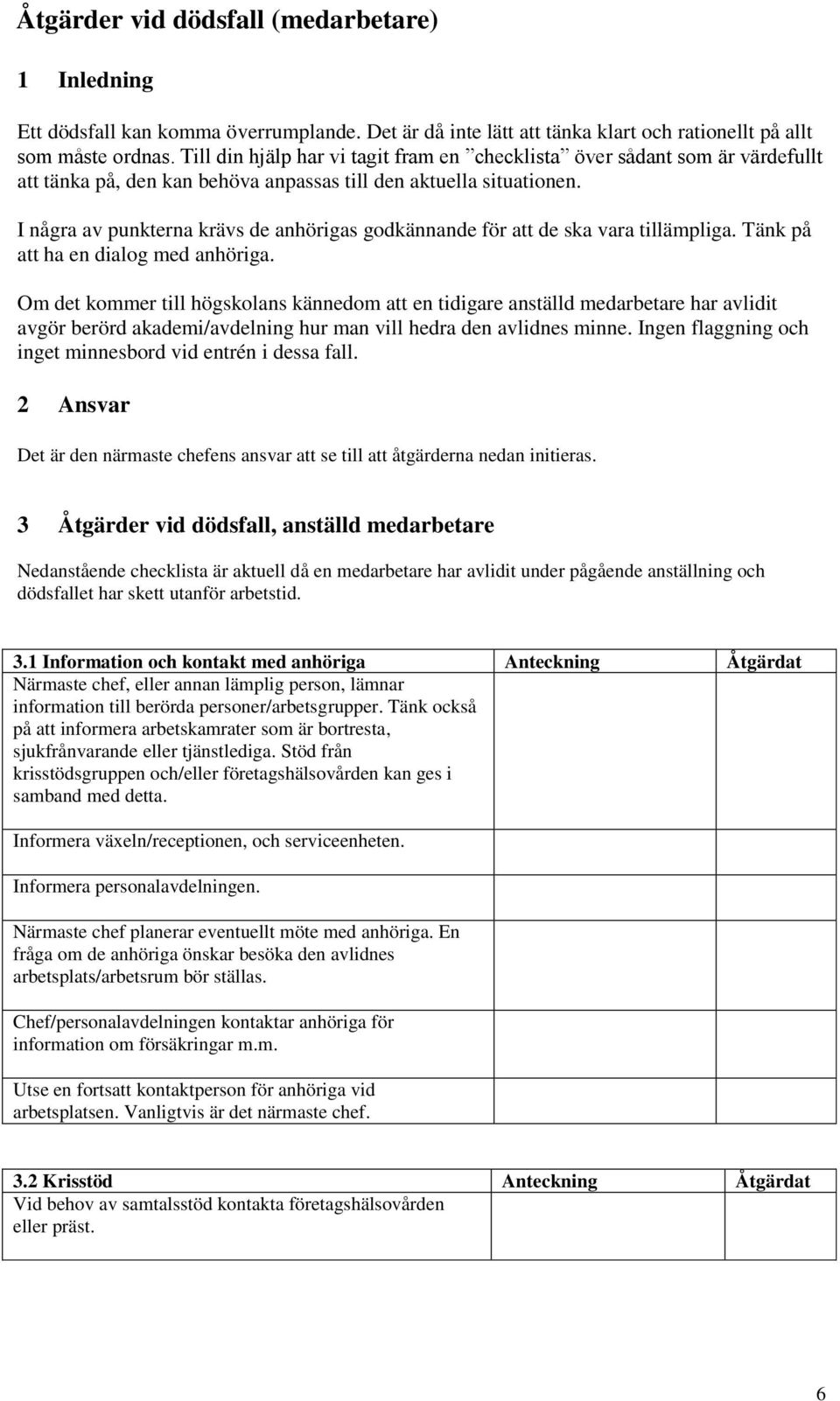 I några av punkterna krävs de anhörigas godkännande för att de ska vara tillämpliga. Tänk på att ha en dialog med anhöriga.