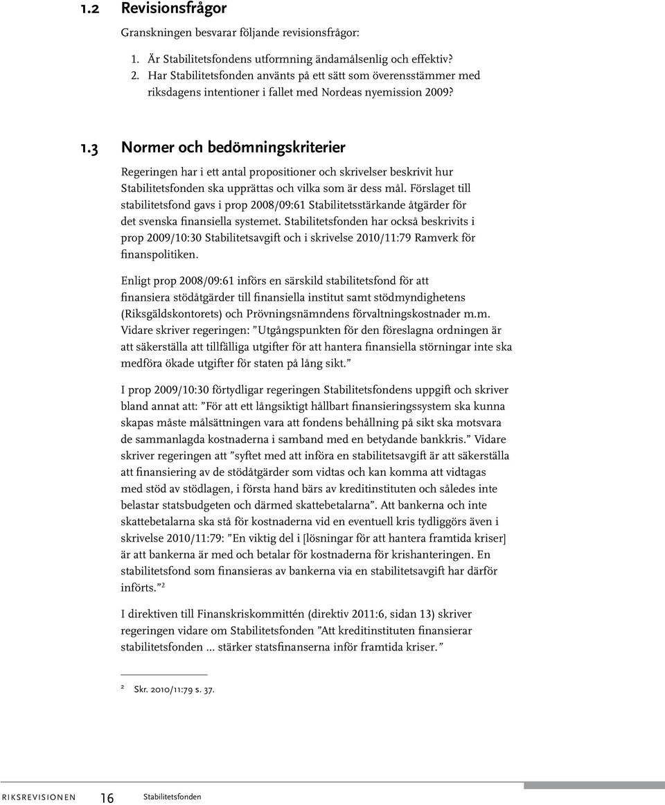 3 Normer och bedömningskriterier Regeringen har i ett antal propositioner och skrivelser beskrivit hur ska upprättas och vilka som är dess mål.