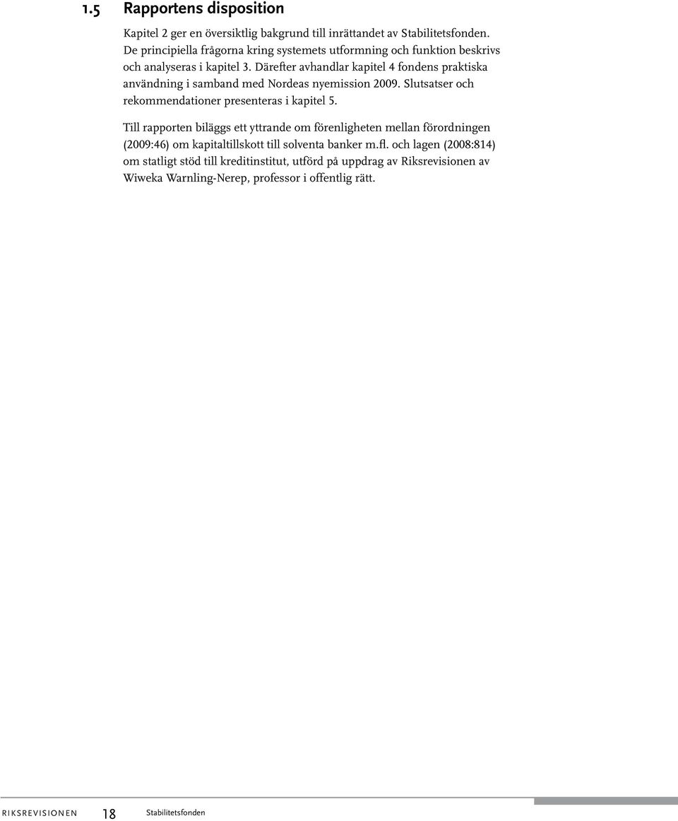 Därefter avhandlar kapitel 4 fondens praktiska användning i samband med Nordeas nyemission 2009. Slutsatser och rekommendationer presenteras i kapitel 5.