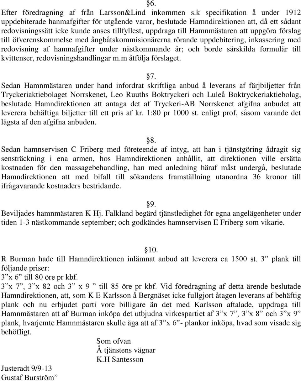 uppgöra förslag till öfverenskommelse med ångbåtskommisionärerna rörande uppdebitering, inkassering med redovisning af hamnafgifter under nästkommande år; och borde särskilda formulär till