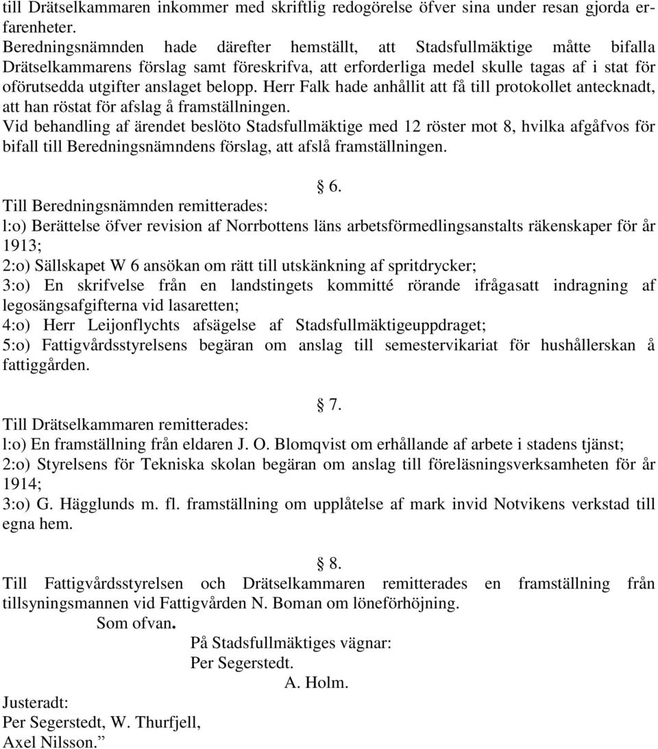 anslaget belopp. Herr Falk hade anhållit att få till protokollet antecknadt, att han röstat för afslag å framställningen.