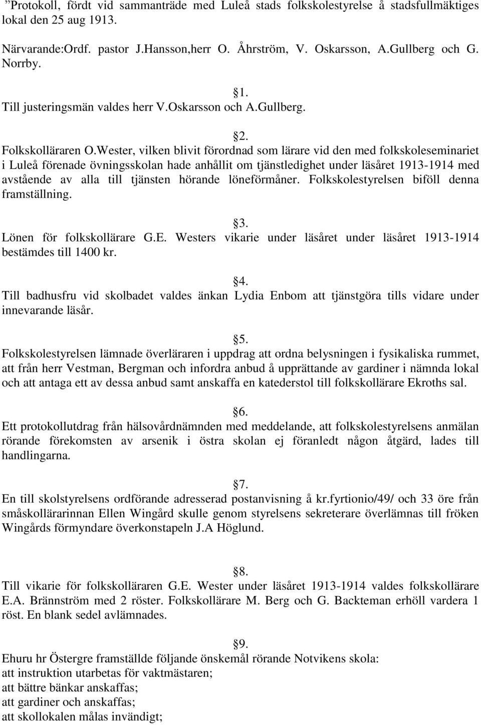 Wester, vilken blivit förordnad som lärare vid den med folkskoleseminariet i Luleå förenade övningsskolan hade anhållit om tjänstledighet under läsåret 1913-1914 med avstående av alla till tjänsten