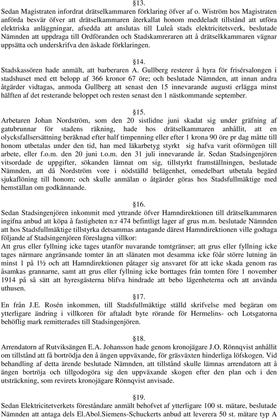 beslutade Nämnden att uppdraga till Ordföranden och Stadskamreraren att å drätselkkammaren vägnar uppsätta och underskrifva den äskade förklaringen. 14. Stadskassören hade anmält, att barberaren A.