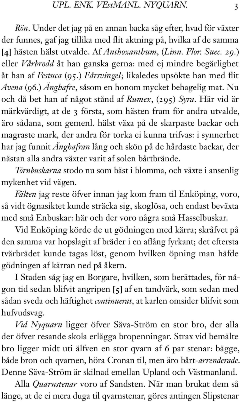 ) Änghafre, såsom en honom mycket behagelig mat. Nu och då bet han af något stånd af Rumex, (295) Syra.