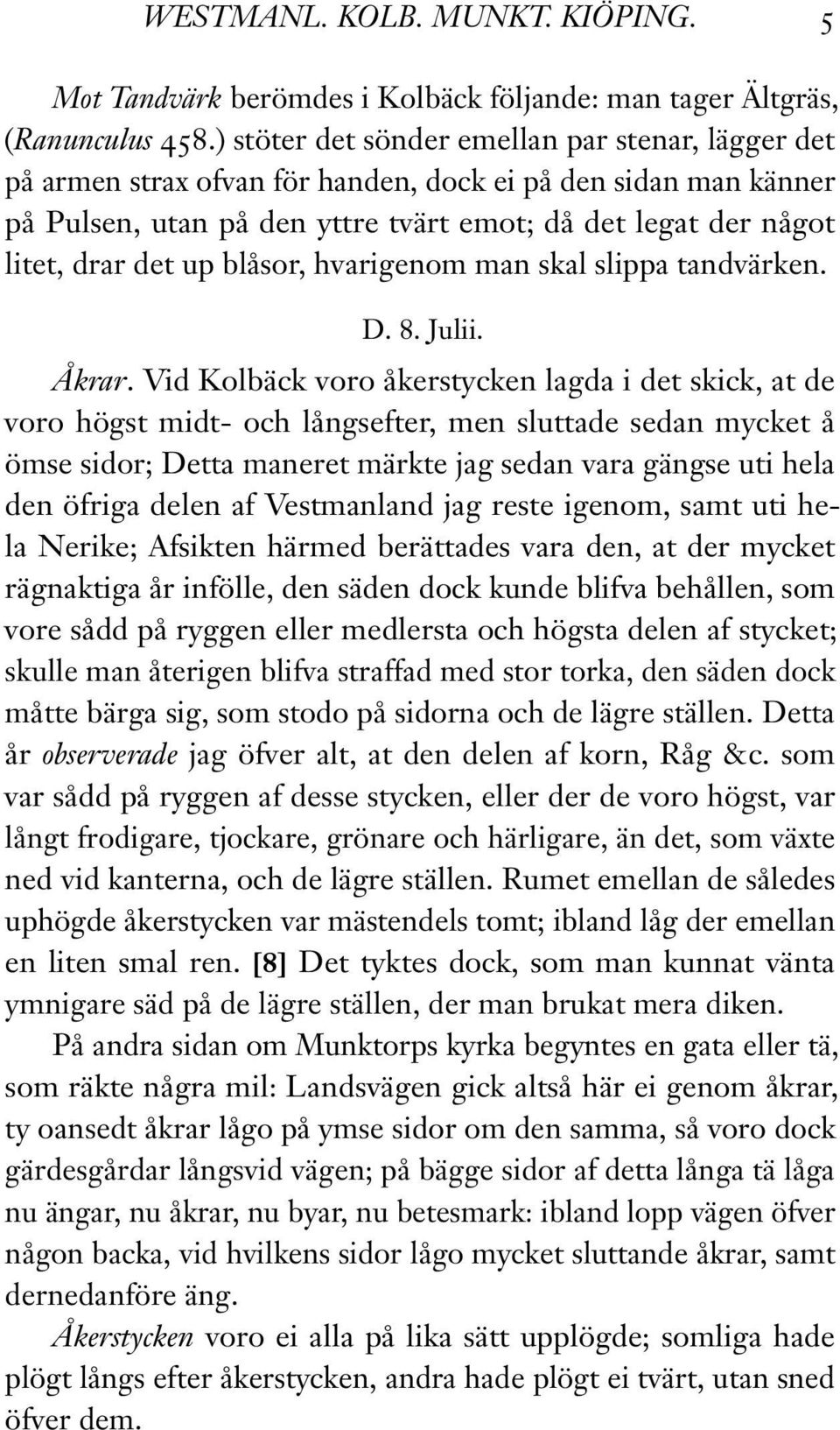 blåsor, hvarigenom man skal slippa tandvärken. D. 8. Julii. Åkrar.