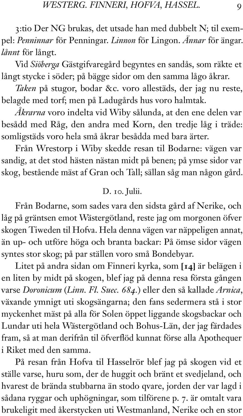 voro allestäds, der jag nu reste, belagde med torf; men på Ladugårds hus voro halmtak.