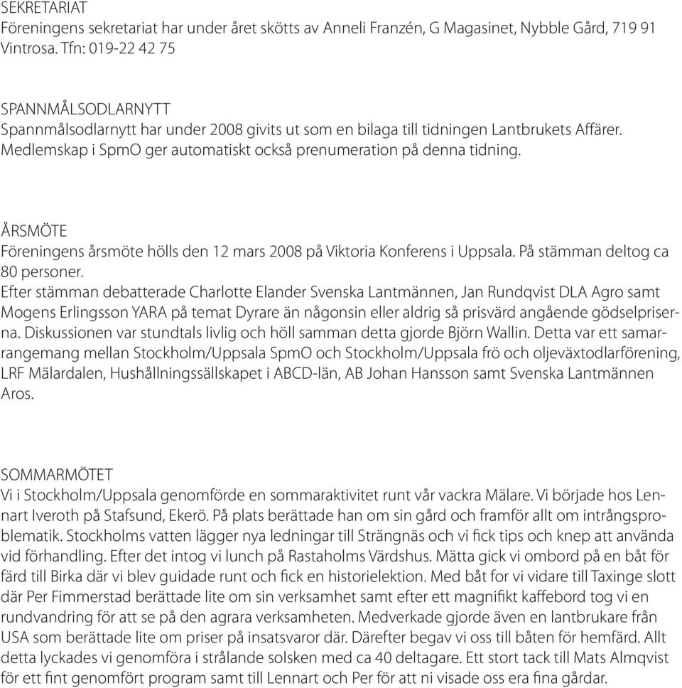 Medlemskap i SpmO ger automatiskt också prenumeration på denna tidning. ÅRSMÖTE Föreningens årsmöte hölls den 12 mars 2008 på Viktoria Konferens i Uppsala. På stämman deltog ca 80 personer.