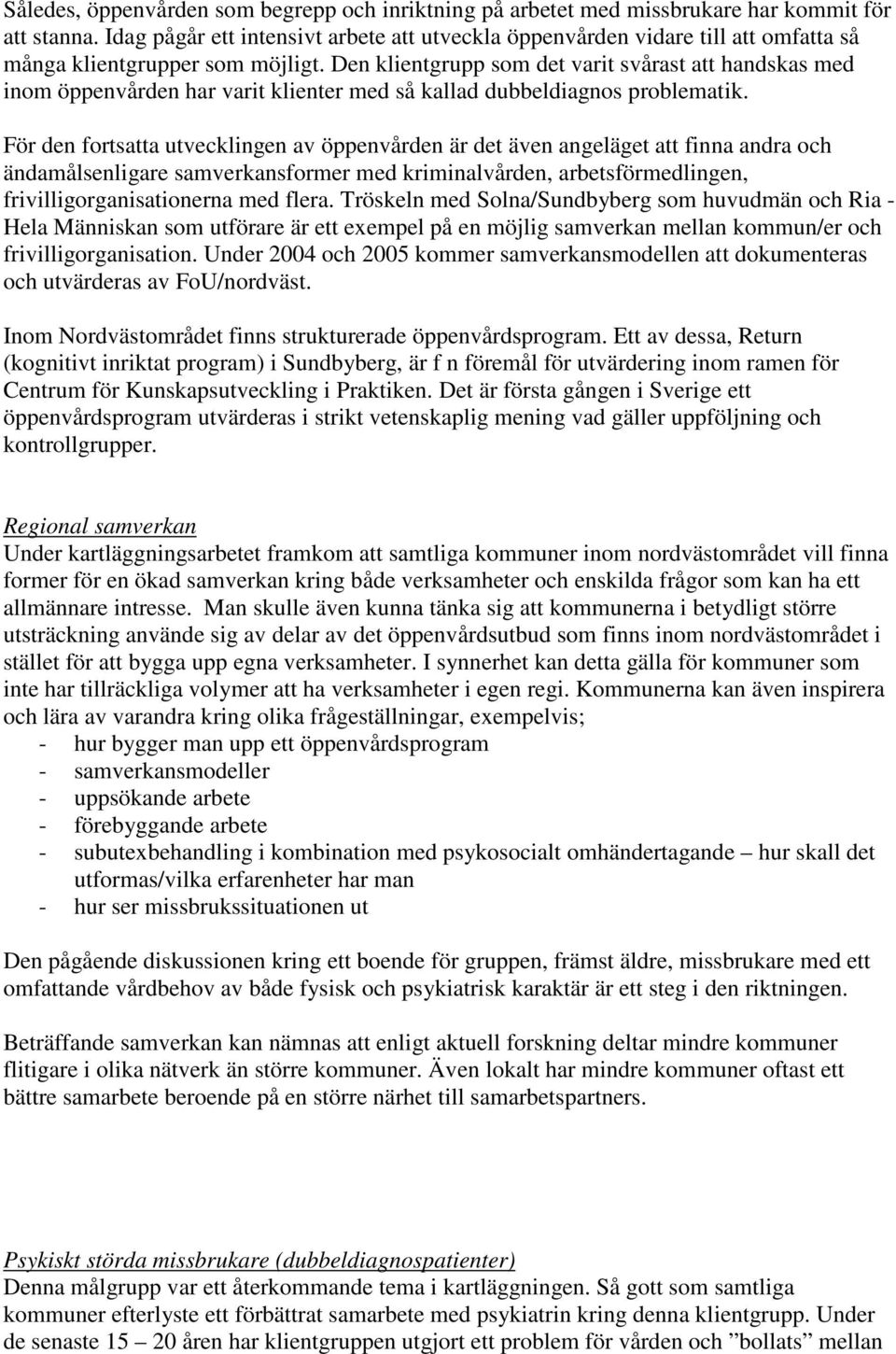 Den klientgrupp som det varit svårast att handskas med inom öppenvården har varit klienter med så kallad dubbeldiagnos problematik.