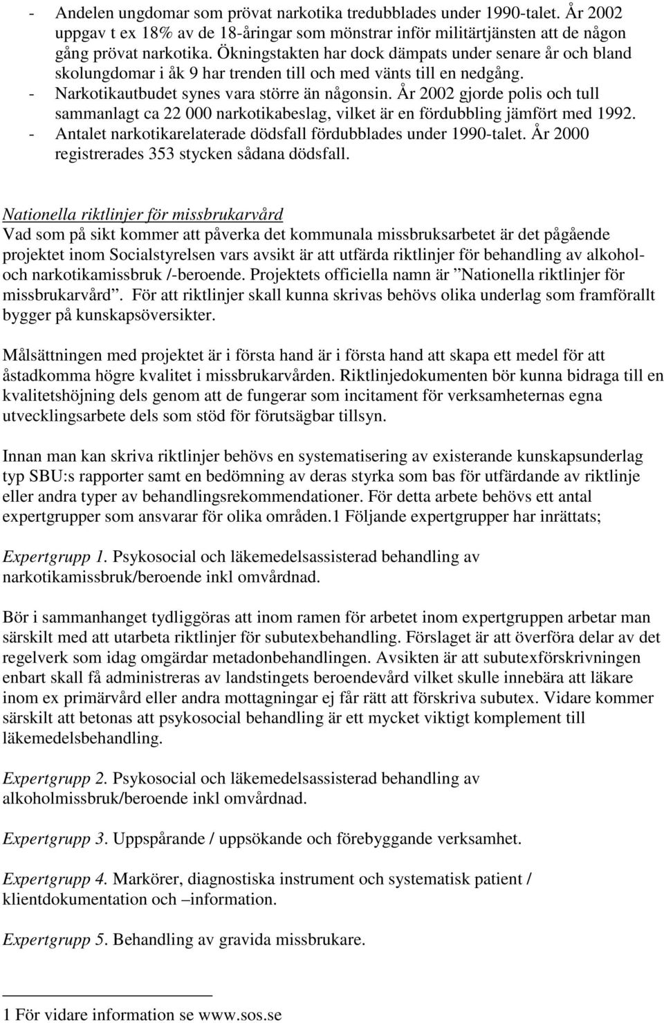 År 2002 gjorde polis och tull sammanlagt ca 22 000 narkotikabeslag, vilket är en fördubbling jämfört med 1992. - Antalet narkotikarelaterade dödsfall fördubblades under 1990-talet.