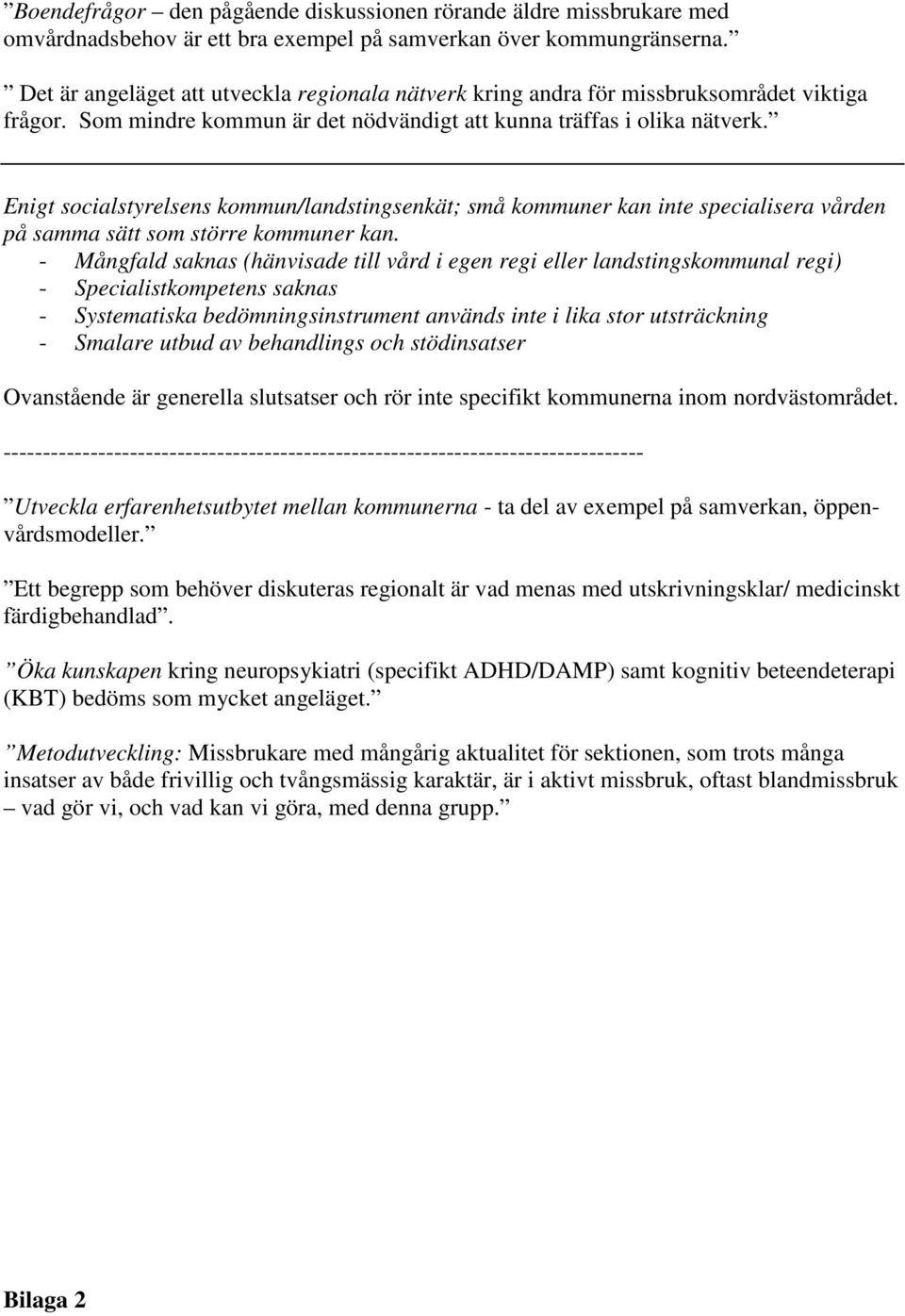 Enigt socialstyrelsens kommun/landstingsenkät; små kommuner kan inte specialisera vården på samma sätt som större kommuner kan.