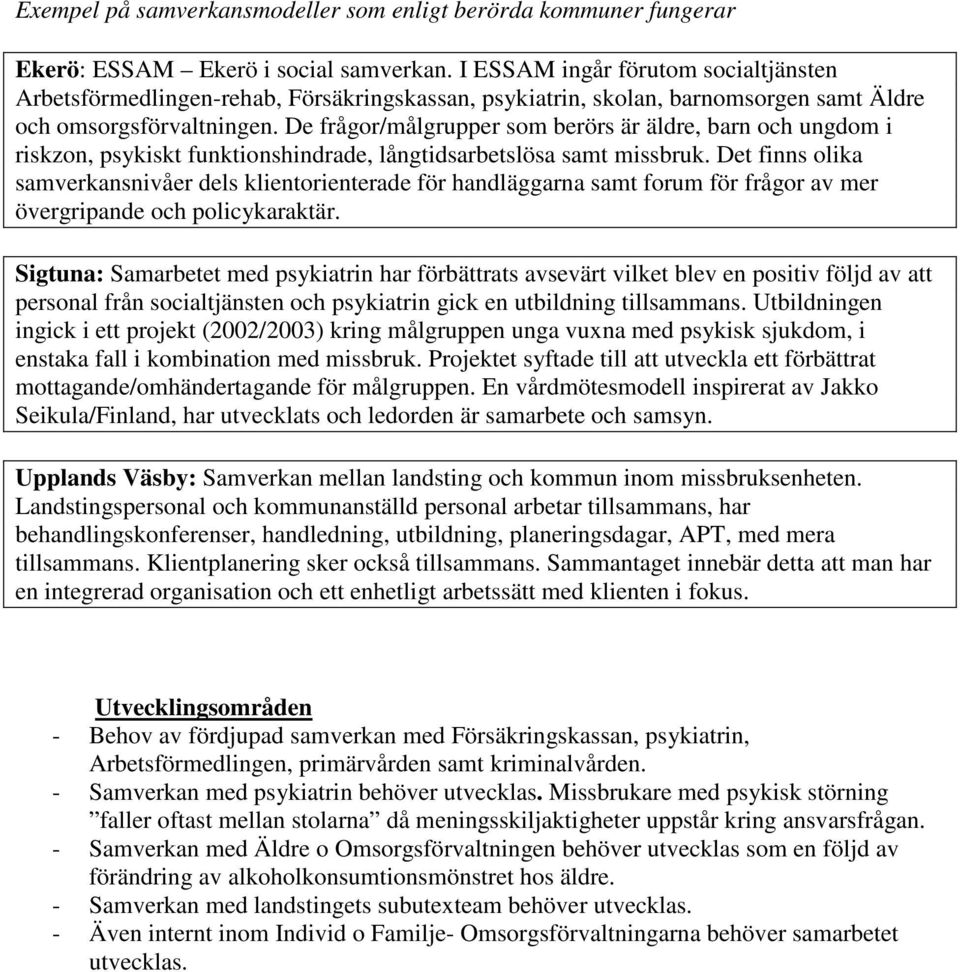 De frågor/målgrupper som berörs är äldre, barn och ungdom i riskzon, psykiskt funktionshindrade, långtidsarbetslösa samt missbruk.