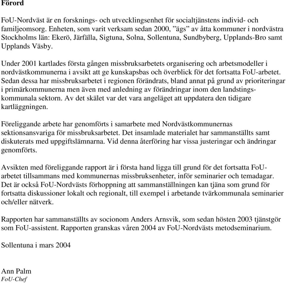 Under 2001 kartlades första gången missbruksarbetets organisering och arbetsmodeller i nordvästkommunerna i avsikt att ge kunskapsbas och överblick för det fortsatta FoU-arbetet.